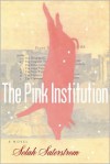 The Pink Institution - Selah Saterstrom