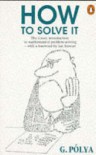 How To Solve It: A New Aspect Of Mathematical Method - George Pólya