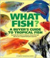 What Fish? A Buyer's Guide to Tropical Fish: Essential Information to Help You Choose the Right Fish for Your Tropical Freshwater Aquarium - Nick Fletcher
