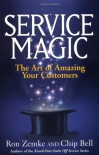 Service Magic: The Art Of Amazing Your Customers - Ron Zemke