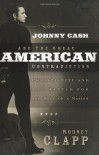 Johnny Cash and the Great American Contradiction: Christianity and the Battle for the Soul of a Nation - Rodney Clapp