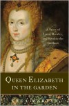 Queen Elizabeth in the Garden: A Story of Love, Rivalry, and Spectacular Gardens - Trea Martyn