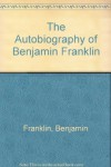 The Autobiography of Benjamin Franklin - Benjamin Franklin