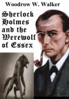 Sherlock Holmes and the Essex Werewolf - Woodrow W. Walker