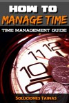 How To Manage Your Time : Time Management Guide - Soluciones Tainas