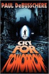 Cry for Tomorrow: A Novel of the Apocalypse - Paul DeBusschere