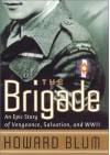 The Brigade: An Epic Story of Vengeance, Salvation & World War II - Howard Blum