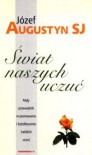 Świat naszych uczuć. Mały przewodnik w poznawaniu i kształtowaniu ludzkich uczuć - Józef Augustyn SJ