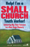 Help! I'm a Small Church Youth Worker: Achieving Big-Time Success in a Non-Mega Ministry - Rich Grassel