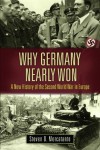 Why Germany Nearly Won: A New History of the Second World War in Europe (War, Technology, and History) - Steven D. Mercatante, Robert M. Citino