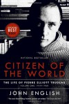 Citizen of the World: The Life of Pierre Elliott Trudeau Volume One: 1919-1968 - John English