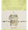 Eco Colour: Botanical Dyes for Beautiful Textiles - India Flint