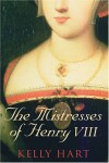 The Mistresses of Henry VIII - Kelly Hart