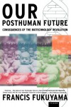 Our Posthuman Future: Consequences of the Biotechnology Revolution - Francis Fukuyama