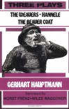 Three Plays: The Weavers / Hannele / The Beaver Coat - Gerhart Hauptmann, Horst Frenz, Miles Waggoner