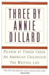 Three by Annie Dillard: The Writing Life, An American Childhood, Pilgrim at Tinker Creek - Annie Dillard