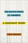 The United States of Paranoia: A Conspiracy Theory - Jesse Walker