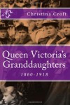 Queen Victoria's Granddaughters: 1860-1918 - Christina Croft