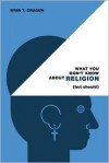 What You Don't Know about Religion (but Should) - Ryan T. Cragun