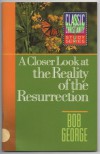 Closer Look at the Reality of Resurrection - Bob George