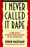 I Never Called It Rape: The Ms. Report on Recognizing, Fighting, and Surviving Date and Acquaintance Rape - Robin Warshaw