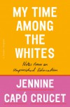 My Time Among the Whites - Jennine Capo Crucet