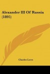 Alexander Iii Of Russia - Charles Lowe