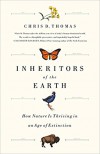 Inheritors of the Earth: How Nature Is Thriving in an Age of Extinction - Chris D. Thomas