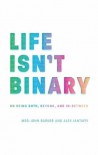 Life Isn't Binary: On Being Both, Beyond, and In-Between  - Meg John Barker, Alex Iantaffi