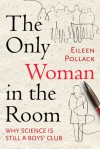 The Only Woman in the Room: Why Science Is Still a Boys' Club - Eileen Pollack