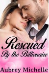 Rescued by the Billionaire (Billionaire Romance Novel) - Aubrey Michelle