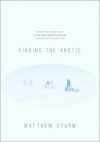 Finding the Arctic: History and Culture Along a 2,500-Mile Snowmobile Journey from Alaska to Hudson's Bay - Matthew Sturm
