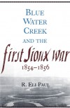 Blue Water Creek and the First Sioux War, 1854-1856 - R. Eli Paul