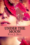 Under the Moon - Rose J. Bell