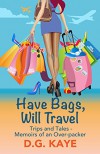 Have Bags, Will Travel: Trips and Tales - Memoirs of an Over-packer - D.G. Kaye, Talia Leduc