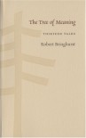 The Tree Of Meaning: Thirteen Talks - Robert Bringhurst