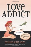 Love Addict: Sex, Romance, and Other Dangerous Drugs - Ethlie Ann Vare