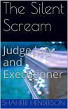 The Silent Scream: Judge Jury and Executioner - Shaheer Henderson