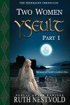 Yseult, Part I: Two Women - Ruth Nestvold