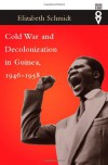 Cold War and Decolonization in Guinea, 1946-1958 - Elizabeth Schmidt