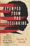 Stamped from the Beginning: The Definitive History of Racist Ideas in America - Ibram X. Kendi