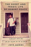 The Short and Tragic Life of Robert Peace: A Brilliant Young Man Who Left Newark For the Ivy League But Did Not Survive - Jeff Hobbs