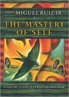 The Mastery of Self: A Toltec Guide to Personal Freedom - Don Miguel Ruiz Jr.