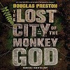 The Lost City of the Monkey God: A True Story - Douglas Preston