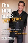 The Todd Glass Situation: A Bunch of Lies about My Personal Life and a Bunch of True Stories about My 30-Year Career in Stand-Up Comedy - Todd Glass, Jonathan Grotenstein