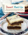 Dessert Mashups: Tasty Two-in-One Treats Including Sconuts, S'morescake, Chocolate Chip Cookie Pie and Many More - Dorothy Kern