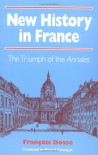 New History in France: The Triumph of the Annales - François Dosse