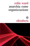 Anarchia come organizzazione - Colin Ward, G. Luppi, A. M. Brioni