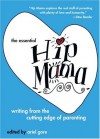 The Essential Hip Mama: Writing from the Cutting Edge of Parenting - Ariel Gore, Marcy Sheiner