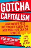 Gotcha Capitalism: How Hidden Fees Rip You Off Every Day-and What You Can Do About It - Bob Sullivan